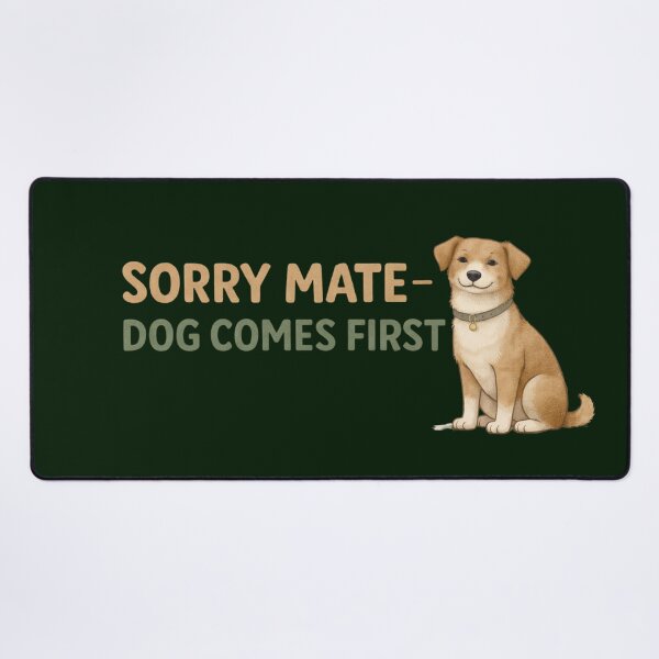 Item preview, Sorry Mate Dog Comes First – Funny Dog Owner Design designed and sold by TroyTheTerrific.