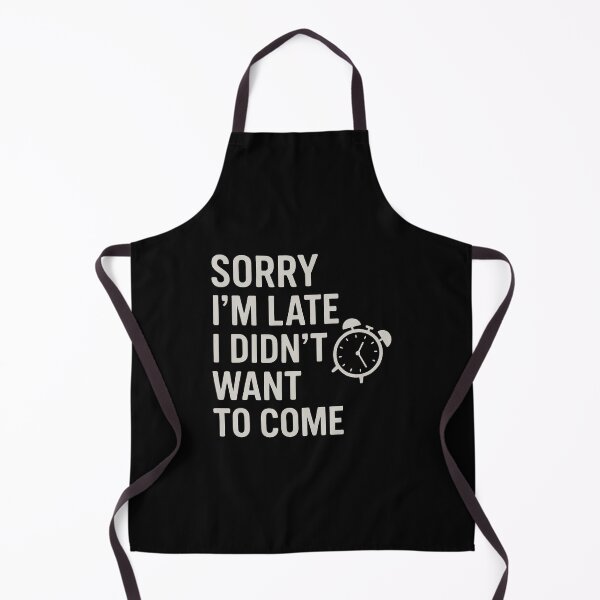 Item preview, Sorry I'M Late - I Didn't Want To Come designed and sold by DeniseGetrude.