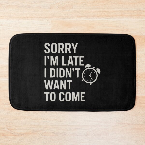 Item preview, Sorry I'M Late - I Didn't Want To Come designed and sold by DeniseGetrude.