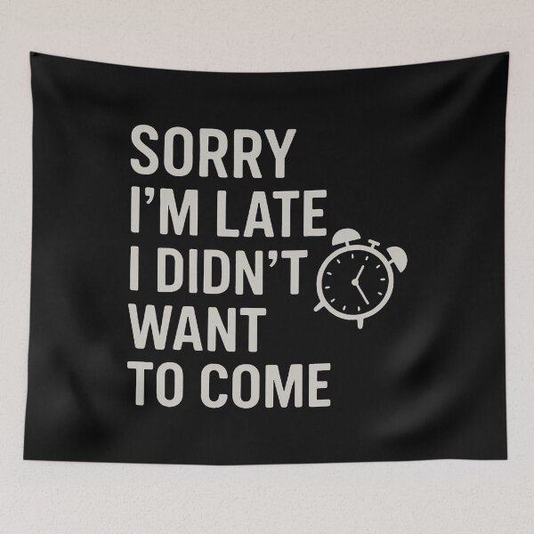 Item preview, Sorry I'M Late - I Didn't Want To Come designed and sold by DeniseGetrude.