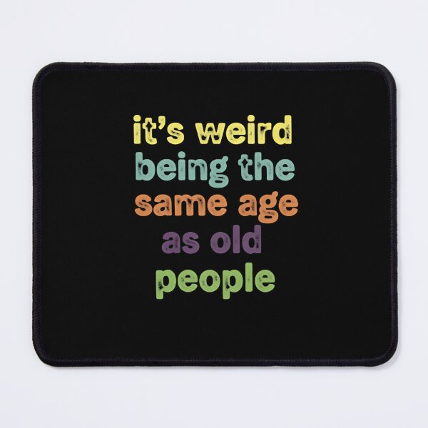 Item preview, Its Weird Being The Same Age As Old People – Birthday Humor designed and sold by HumansStuck12.