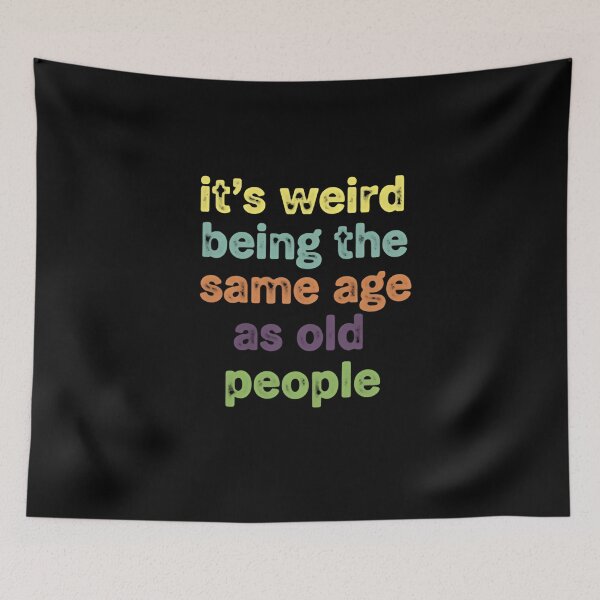 Item preview, Its Weird Being The Same Age As Old People – Birthday Humor designed and sold by HumansStuck12.