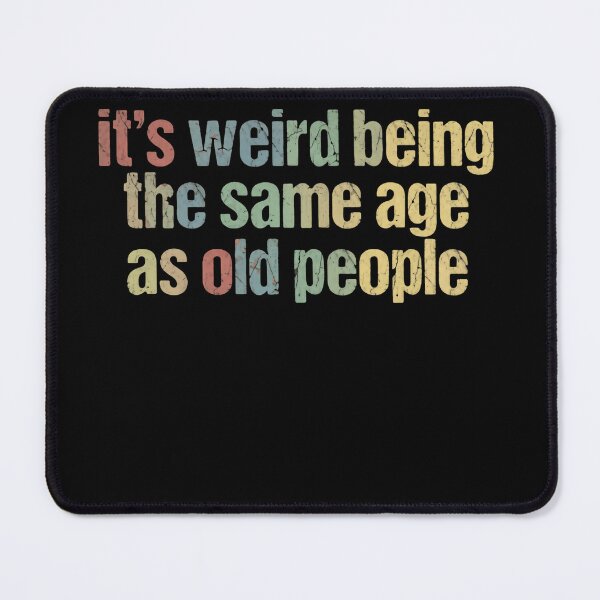 Item preview, Its Weird Being The Same Age As Old People – Life Reality designed and sold by HumansStuck12.