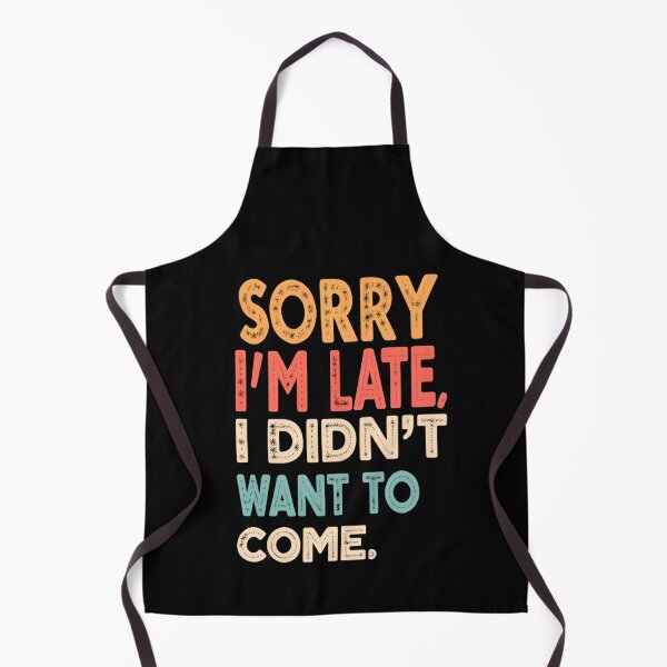 Item preview, Sorry I’m Late I Didn’t Want to Come Honestly designed and sold by HumansStuck12.