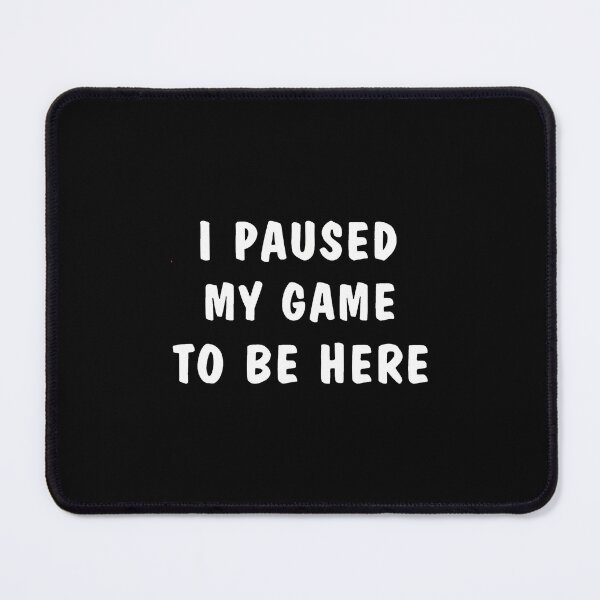 Item preview, I Paused My Game To Be Here designed and sold by charitashmoqs.