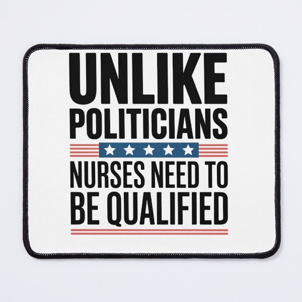 Item preview, Unlike Politicians Nurses Need To Be Qualified designed and sold by johnertullio.