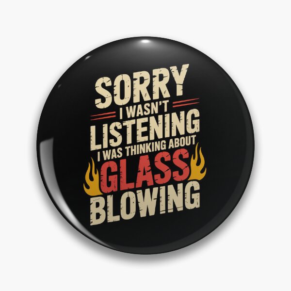 Item preview, Sorry I Wasn'T Listening I Was Thinking About Glass Blowing designed and sold by DianaStantzo.