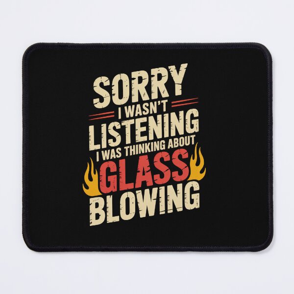 Item preview, Sorry I Wasn'T Listening I Was Thinking About Glass Blowing designed and sold by DianaStantzo.