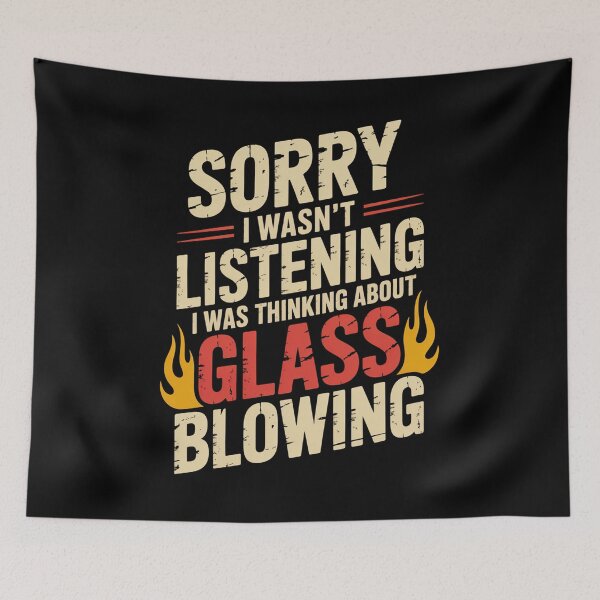 Item preview, Sorry I Wasn'T Listening I Was Thinking About Glass Blowing designed and sold by DianaStantzo.