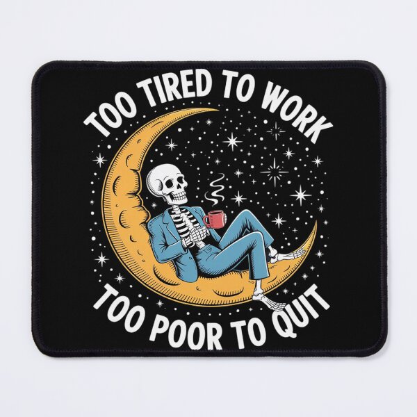 Item preview, Too Tired to Work Too Poor to Quit Skeleton Sarcastic designed and sold by Voidbinder.