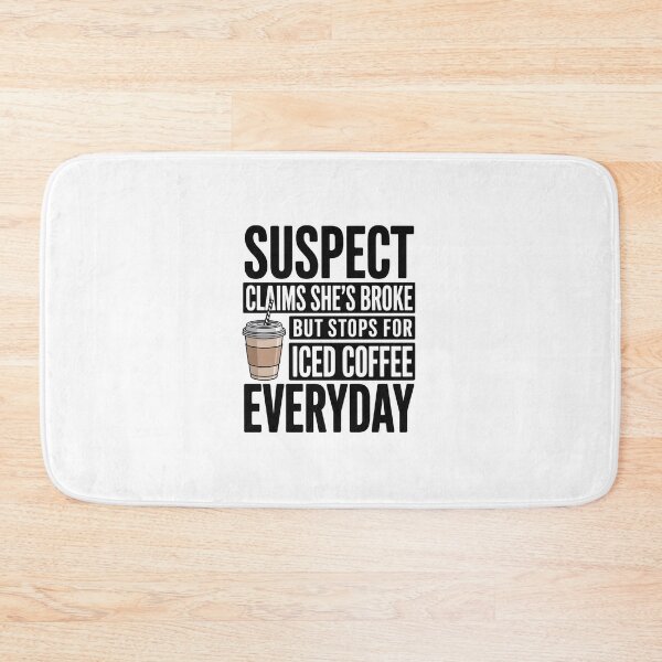 Item preview, Suspect Claims Shes Broke But Stops For Iced Coffee Everyday designed and sold by DianaStantzo.