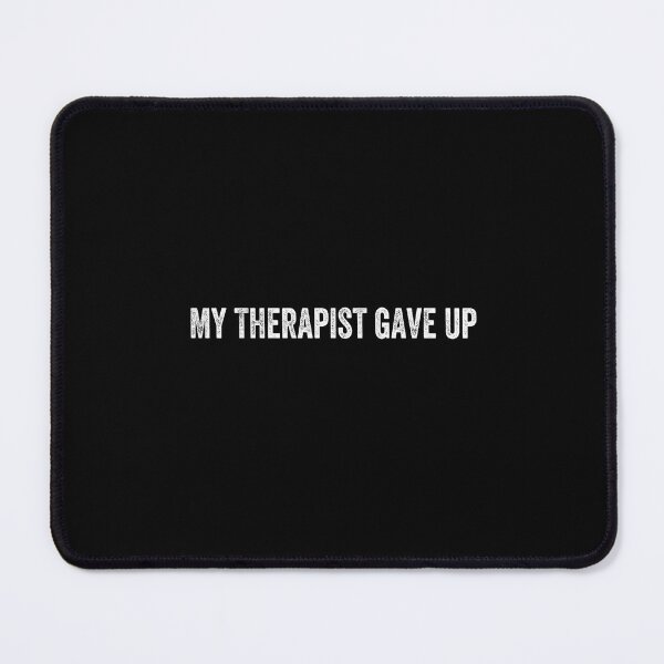 Item preview, My Therapist Gave Up Mental Health Humor Therapy Joke designed and sold by StickChic.