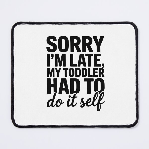 Item preview, Sorry I'M Late My Toddler Had To Do It Self designed and sold by StephenDDArt.