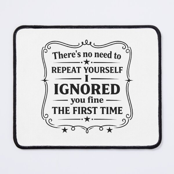 Item preview, There's No Need To Repeat Yourself I Ignored You Just Fine First Time designed and sold by hemagamo.