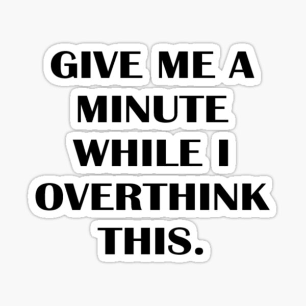 give-me-a-minute-while-i-overthink-this-logo-sticker-by-youturnermeon