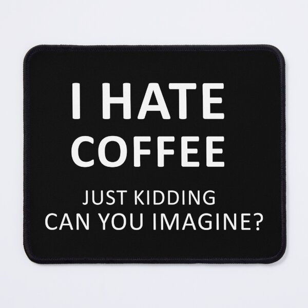 Item preview, i hate coffee just kidding can you imagine designed and sold by khallidaart.