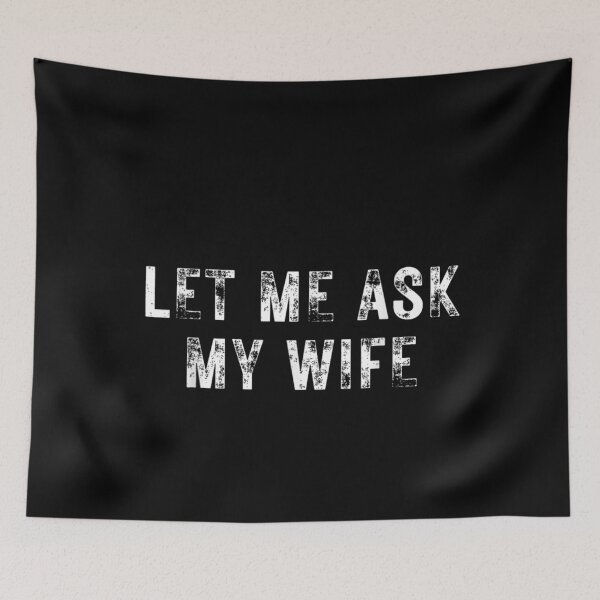 Item preview, Let Me Ask My Wife, She Said No Funny Saying Couples Humor Gift designed and sold by ivotee.