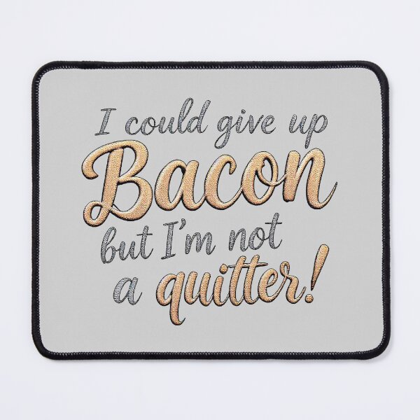 Item preview, I Could Give Up Bacon But I'm Not A Quitter designed and sold by SholoStudio.