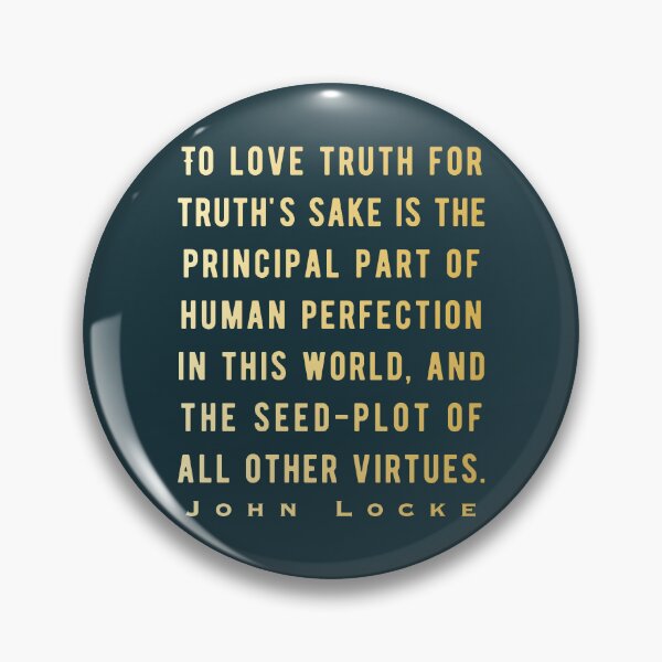 Item preview, John Locke quote: To love truth for truth's sake is the principal part of human perfection in this world, and the seed-plot of all other virtues. designed and sold by artbleed.