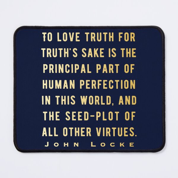Item preview, John Locke quote: To love truth for truth's sake is the principal part of human perfection in this world, and the seed-plot of all other virtues. designed and sold by artbleed.