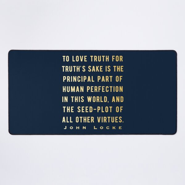 Item preview, John Locke quote: To love truth for truth's sake is the principal part of human perfection in this world, and the seed-plot of all other virtues. designed and sold by artbleed.