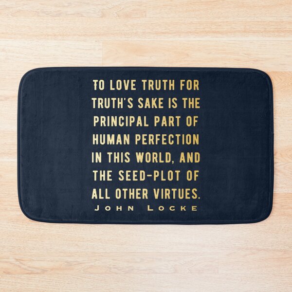 Item preview, John Locke quote: To love truth for truth's sake is the principal part of human perfection in this world, and the seed-plot of all other virtues. designed and sold by artbleed.