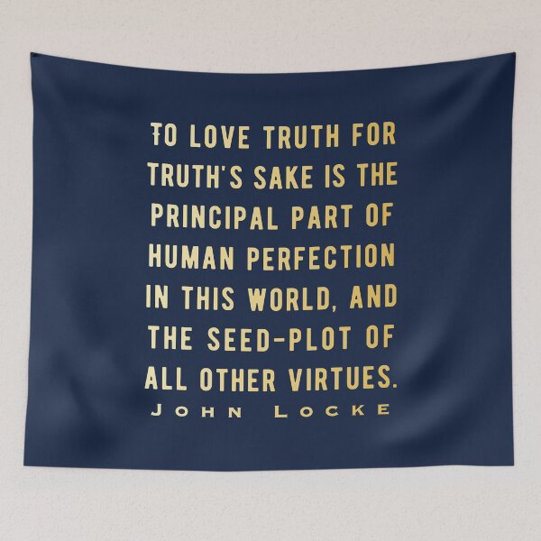 Item preview, John Locke quote: To love truth for truth's sake is the principal part of human perfection in this world, and the seed-plot of all other virtues. designed and sold by artbleed.