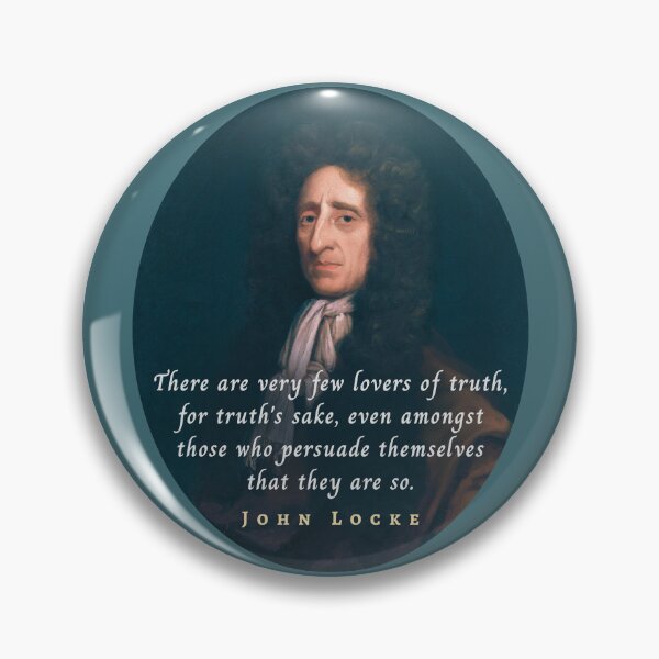 Item preview, John Locke quote: There are very few lovers of truth, for truth's sake, even amongst those who persuade themselves that they are so. designed and sold by artbleed.