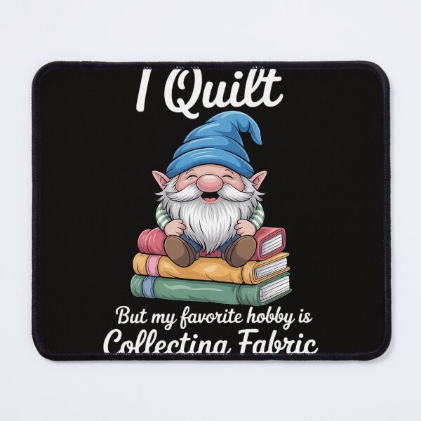 Item preview, I quilt but my favorite hobby is collecting fabric gnome designed and sold by AnimeManga2D.