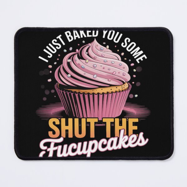Item preview, I Just Baked You Some Shut The Fucupcakes Funny Baker  designed and sold by MyzoToyota.