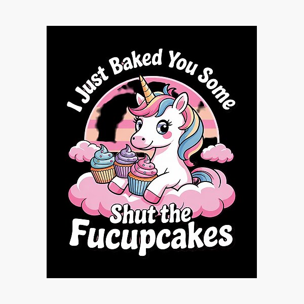 Item preview, I Just Baked You Some Shut The Fucupcakes Unicorn 3  designed and sold by MyzoToyota.