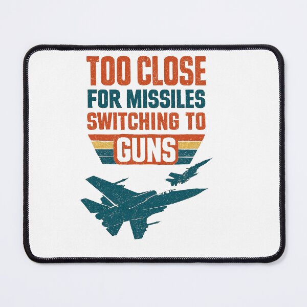 Item preview, Too Close for Missiles Switching to Guns Top Gun designed and sold by Callsign 84.