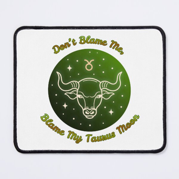 Item preview, Blame My Taurus Moon designed and sold by piscesmoon22.