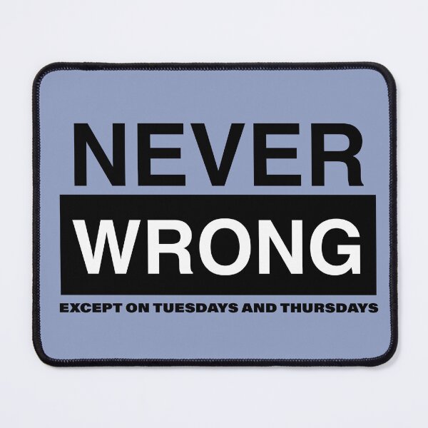 Item preview, NEVER WRONG, except on Tuesdays and Thursdays designed and sold by WhiteShirtGuy.