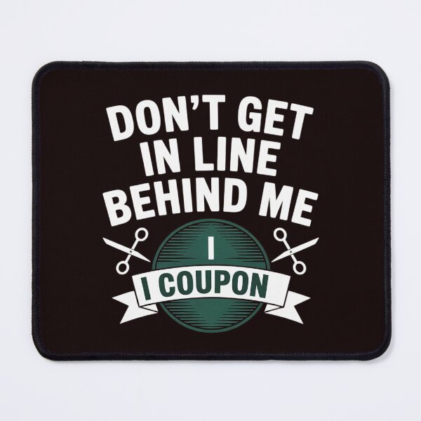 Item preview, Don't Get In Line Behind Me, I Coupon! Couponing designed and sold by hettingerchaim.
