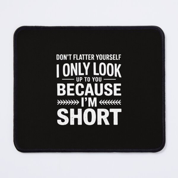 Item preview, Don't Flatter Yourself Only Look Up To You Because I'm Short designed and sold by portcrysral.