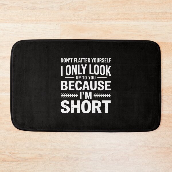 Item preview, Don't Flatter Yourself Only Look Up To You Because I'm Short designed and sold by portcrysral.