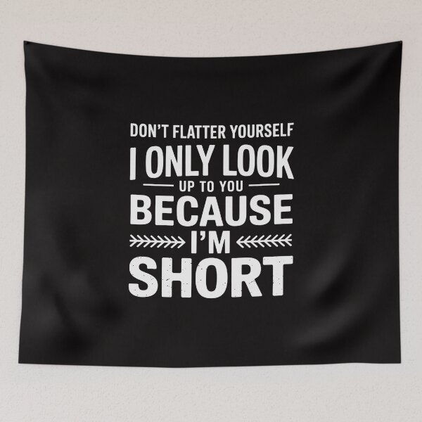 Item preview, Don't Flatter Yourself Only Look Up To You Because I'm Short designed and sold by portcrysral.