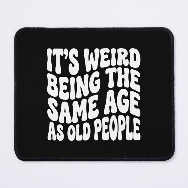 Item preview, Funny Getting Old Birthday - Weird Being The Same Age As Old People designed and sold by Mason-Pride.