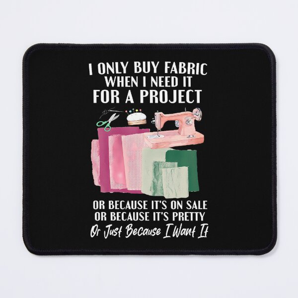 Item preview, I Only Buy Fabric When I Need It For Project Quilting Sewing designed and sold by TashiaJerrie.