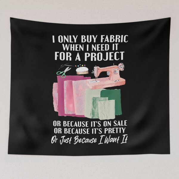 Item preview, I Only Buy Fabric When I Need It For Project Quilting Sewing designed and sold by TashiaJerrie.
