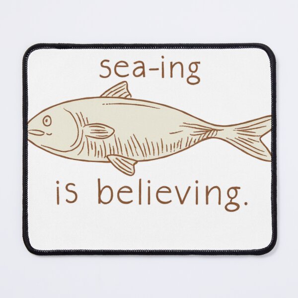 Item preview, Sea-ing is believing. Funny Fish Quote  designed and sold by LoopyPop.