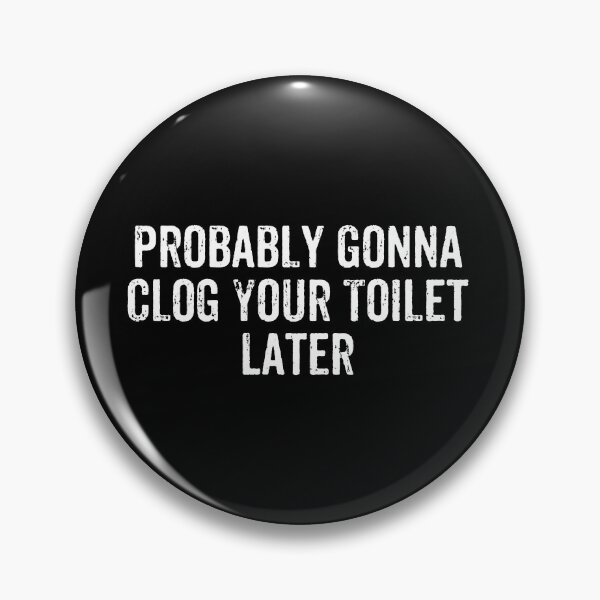 Item preview, Probably Gonna Clog Your Toilet Later designed and sold by kavitasyavera.