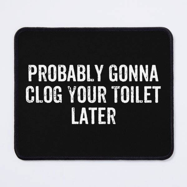 Item preview, Probably Gonna Clog Your Toilet Later designed and sold by kavitasyavera.