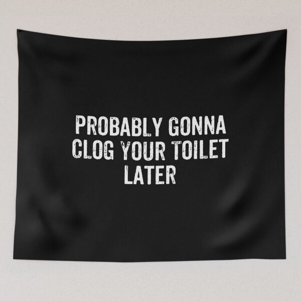 Item preview, Probably Gonna Clog Your Toilet Later designed and sold by kavitasyavera.