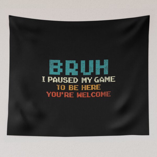 Item preview, Bruh I Paused My Game To Be Here You'Re Welcome Funny Gamer designed and sold by AileighKyser.