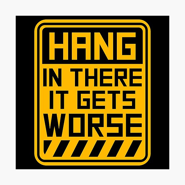 Item preview, Hang In There It Gets Worse Funny Quote Fun Joke designed and sold by shirt-o-mat.
