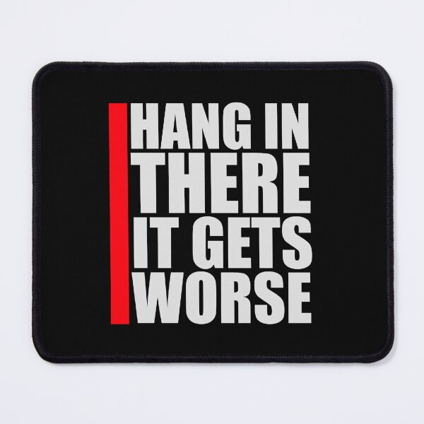 Item preview, Hang In There It Gets Worse Funny Quote Fun Joke designed and sold by shirt-o-mat.