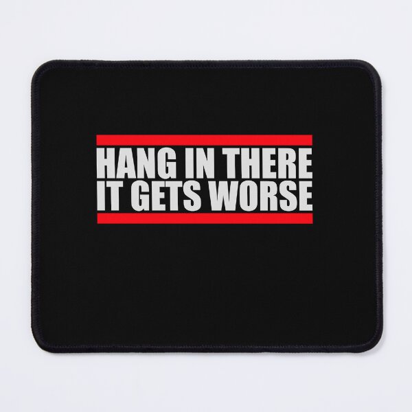 Item preview, Hang In There It Gets Worse Funny Quote Fun Joke designed and sold by shirt-o-mat.