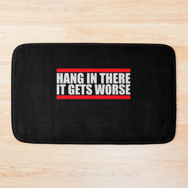 Item preview, Hang In There It Gets Worse Funny Quote Fun Joke designed and sold by shirt-o-mat.